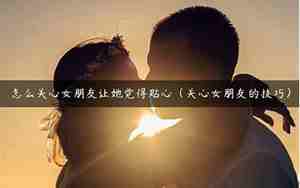 怎么全方位的关心女朋友