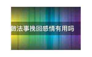 做法事挽回感情有用么